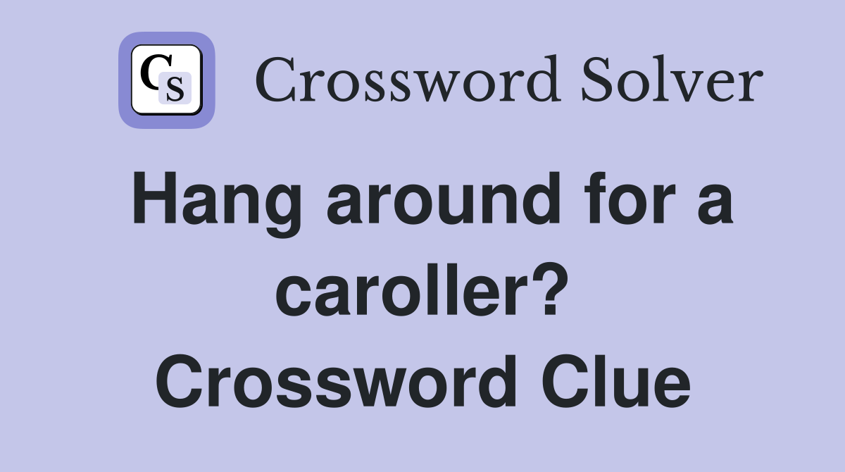 Hang around for a caroller? Crossword Clue