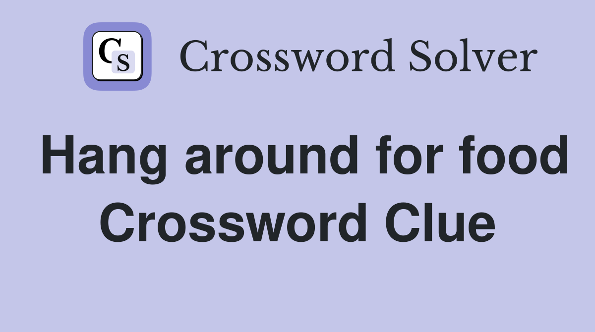 Hang around for food Crossword Clue