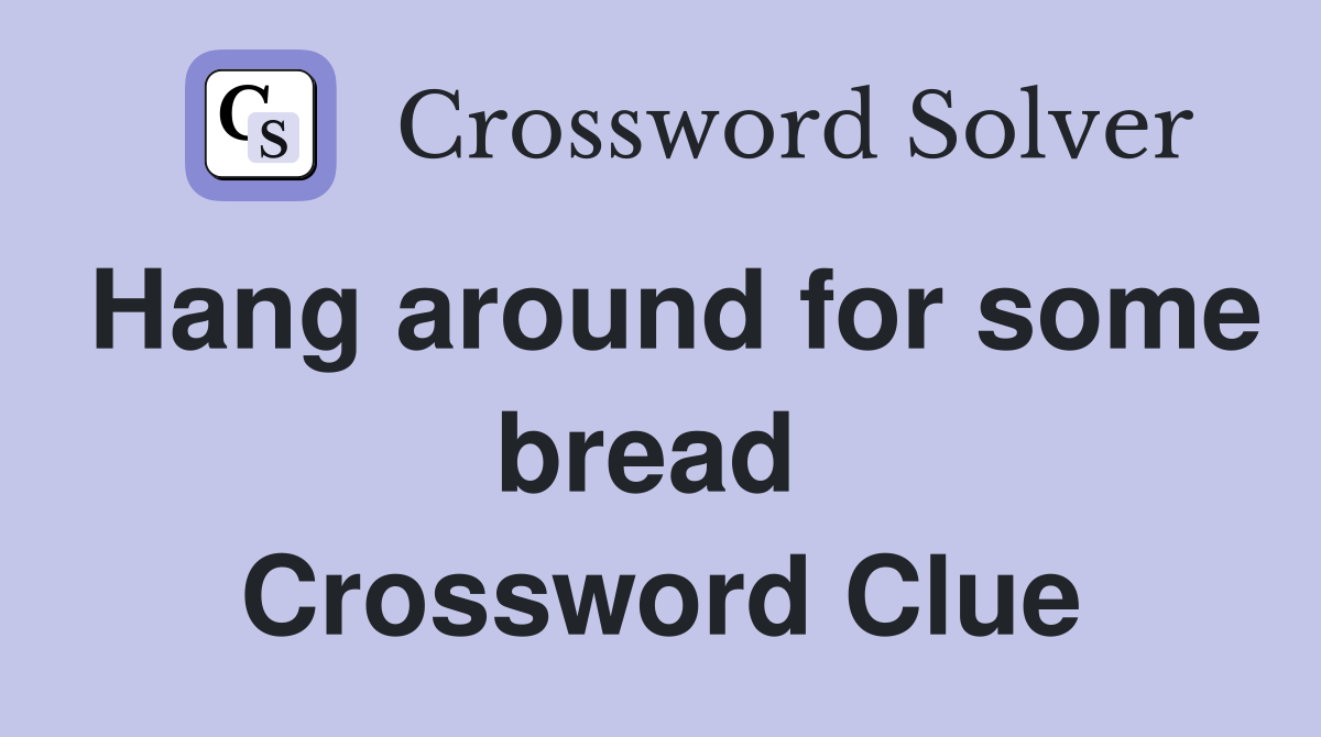 Hang around for some bread  Crossword Clue