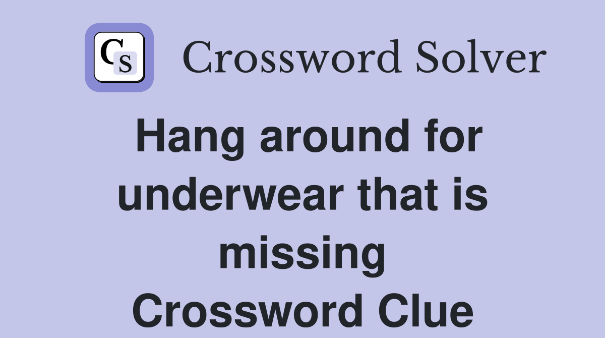Hang around for underwear that is missing Crossword Clue