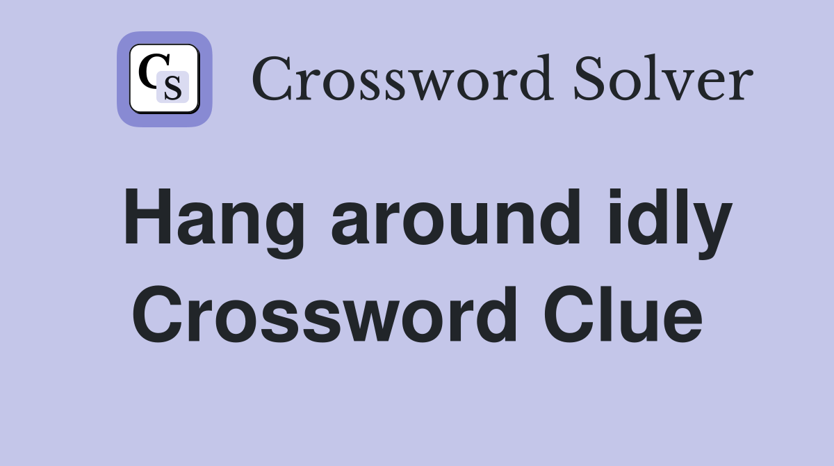 Hang around idly Crossword Clue