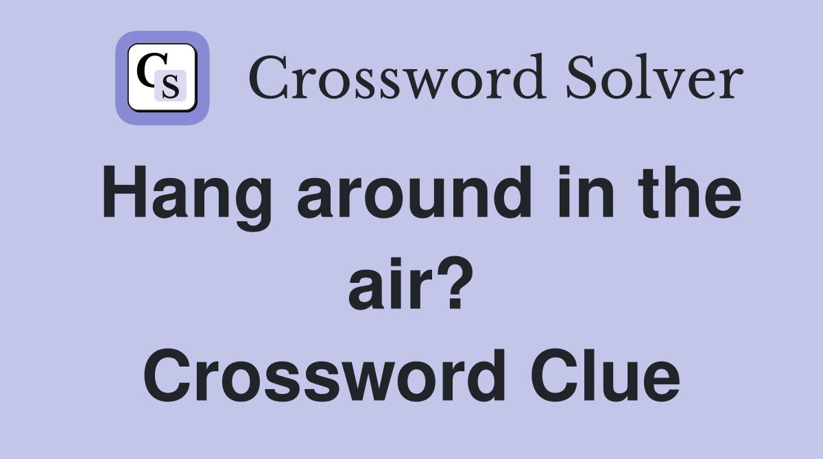 Hang around in the air? Crossword Clue