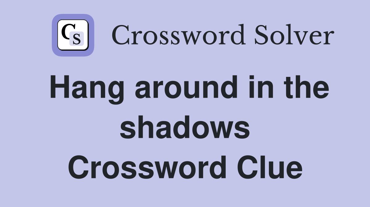 Hang around in the shadows Crossword Clue