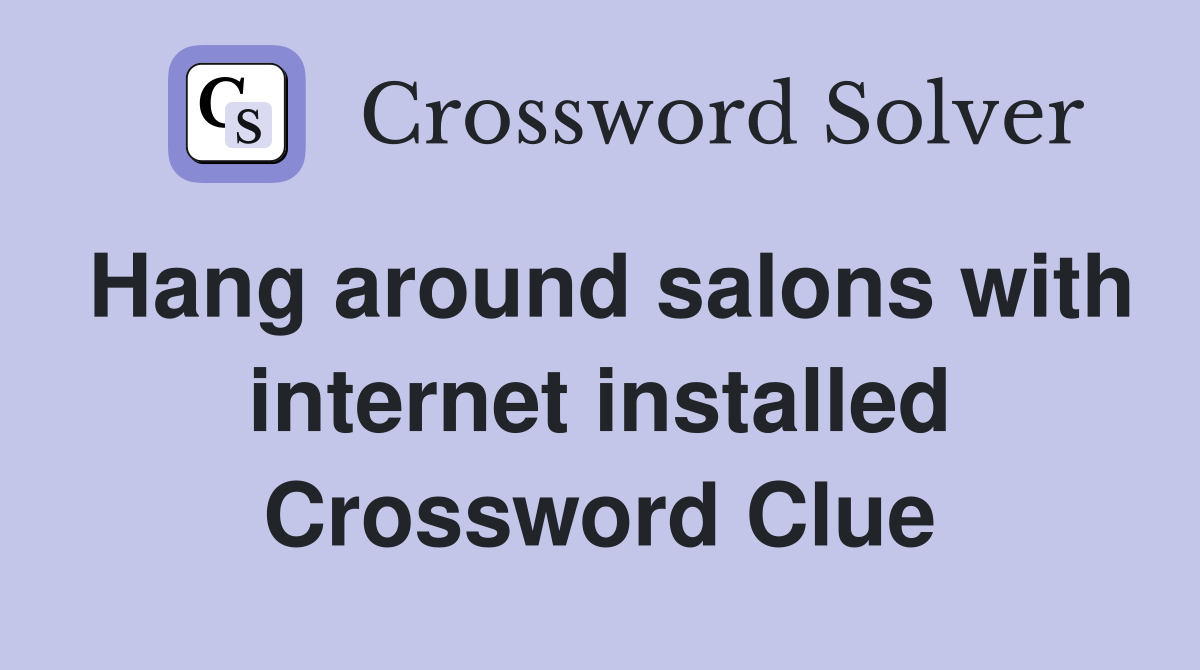 Hang around salons with internet installed Crossword Clue