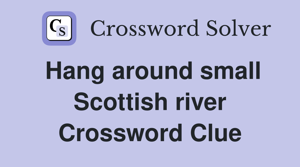Hang around small Scottish river Crossword Clue
