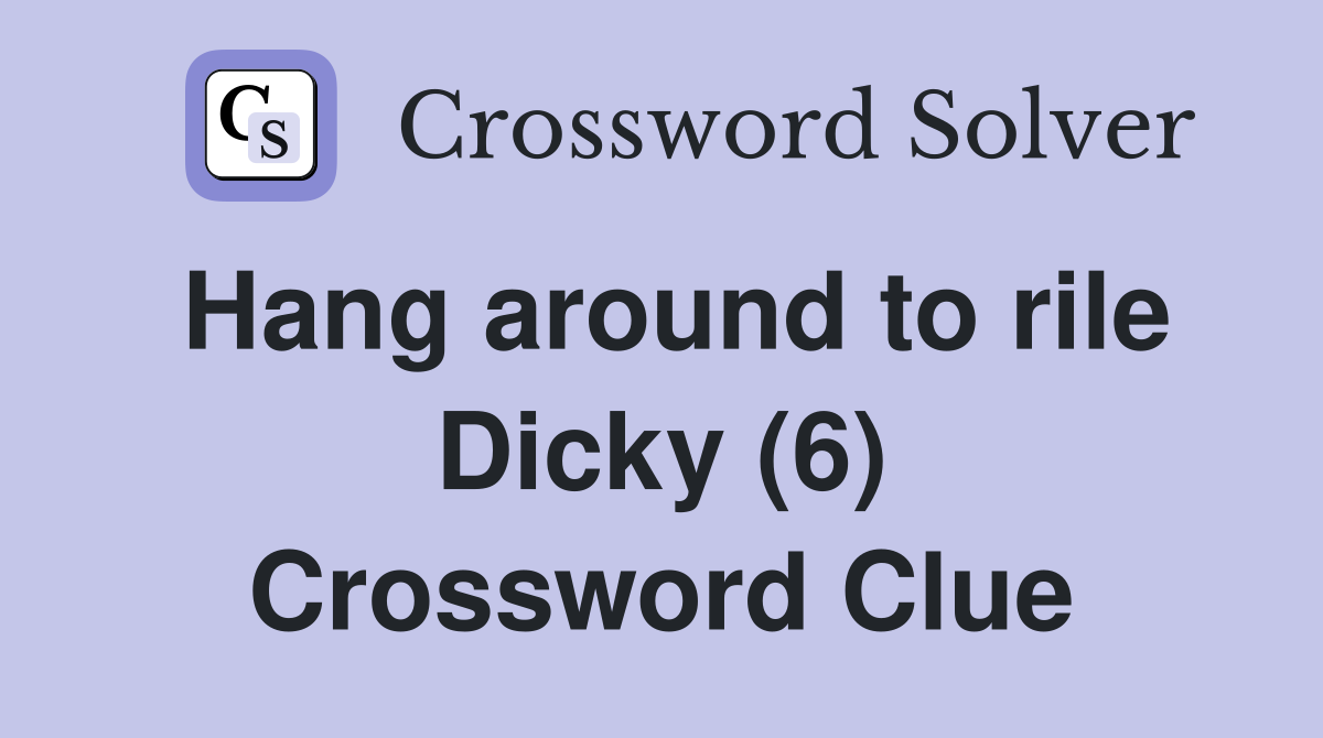 Hang around to rile Dicky (6) Crossword Clue