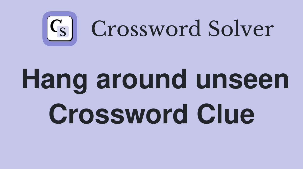 Hang around unseen Crossword Clue