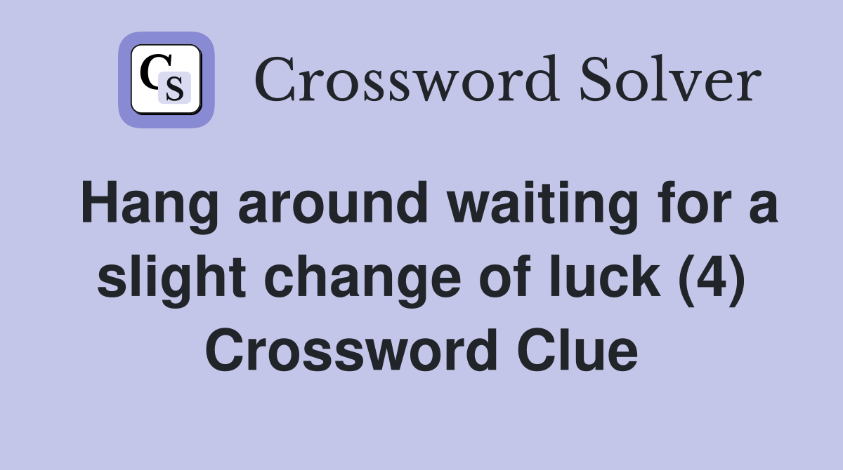 Hang around waiting for a slight change of luck (4) Crossword Clue