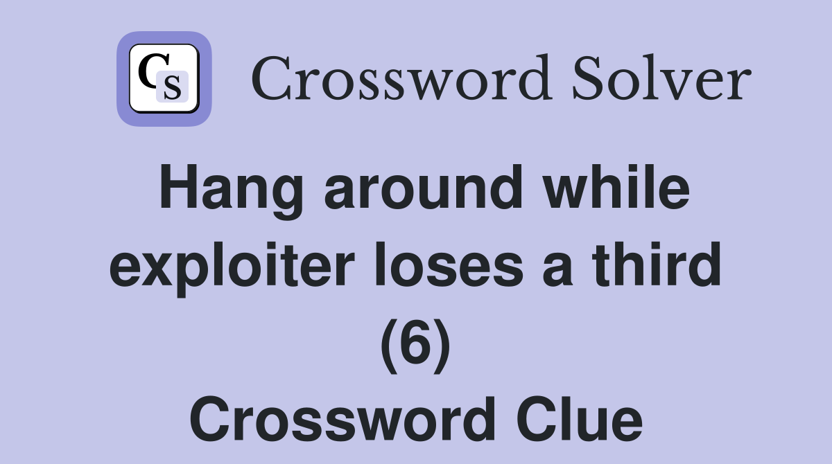 Hang around while exploiter loses a third (6) Crossword Clue