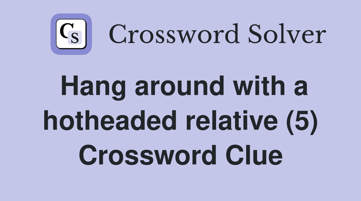 Hang around with a hotheaded relative (5) Crossword Clue
