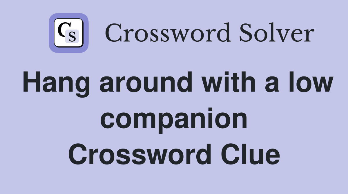 Hang around with a low companion Crossword Clue