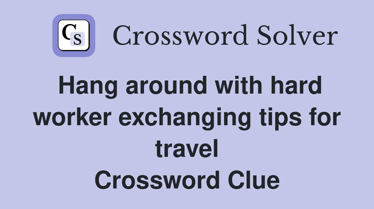 Hang around with hard worker exchanging tips for travel Crossword Clue