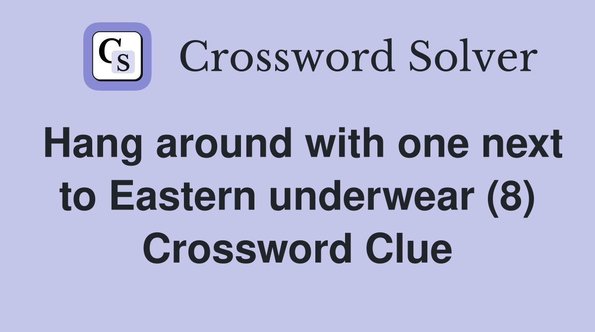 Hang around with one next to Eastern underwear (8) Crossword Clue