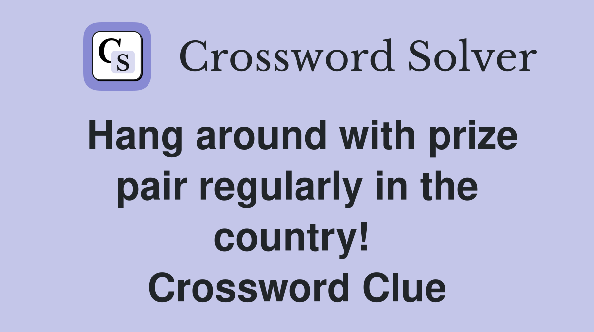 Hang around with prize pair regularly in the country!  Crossword Clue