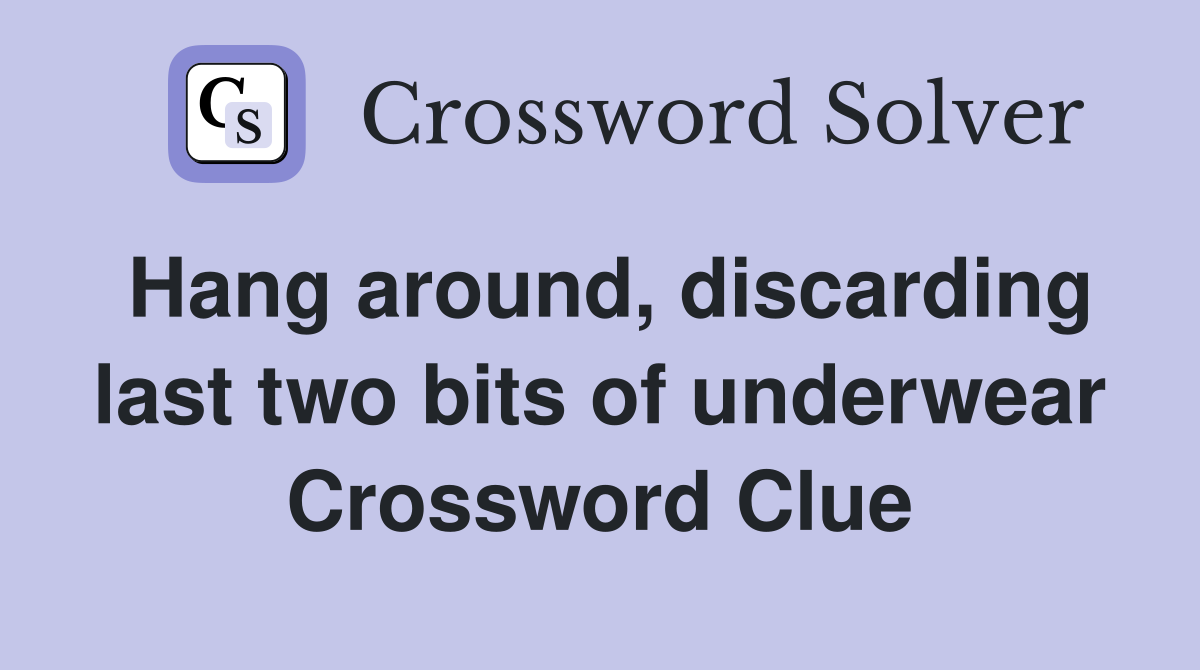 Hang around, discarding last two bits of underwear Crossword Clue