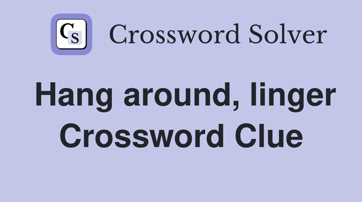 Hang around, linger Crossword Clue