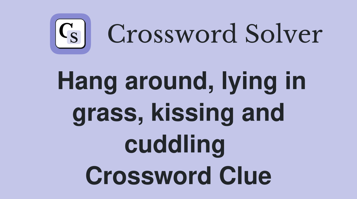 Hang around, lying in grass, kissing and cuddling  Crossword Clue