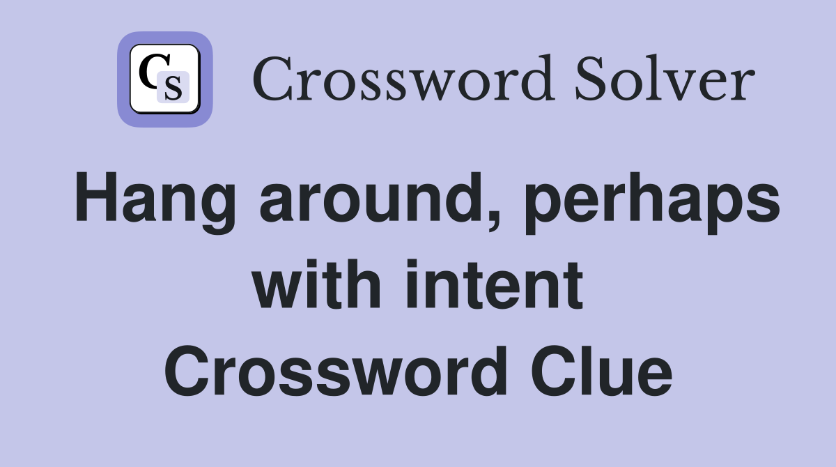 Hang around, perhaps with intent Crossword Clue