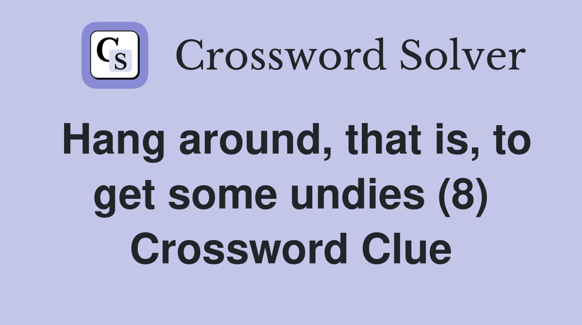 Hang around, that is, to get some undies (8) Crossword Clue