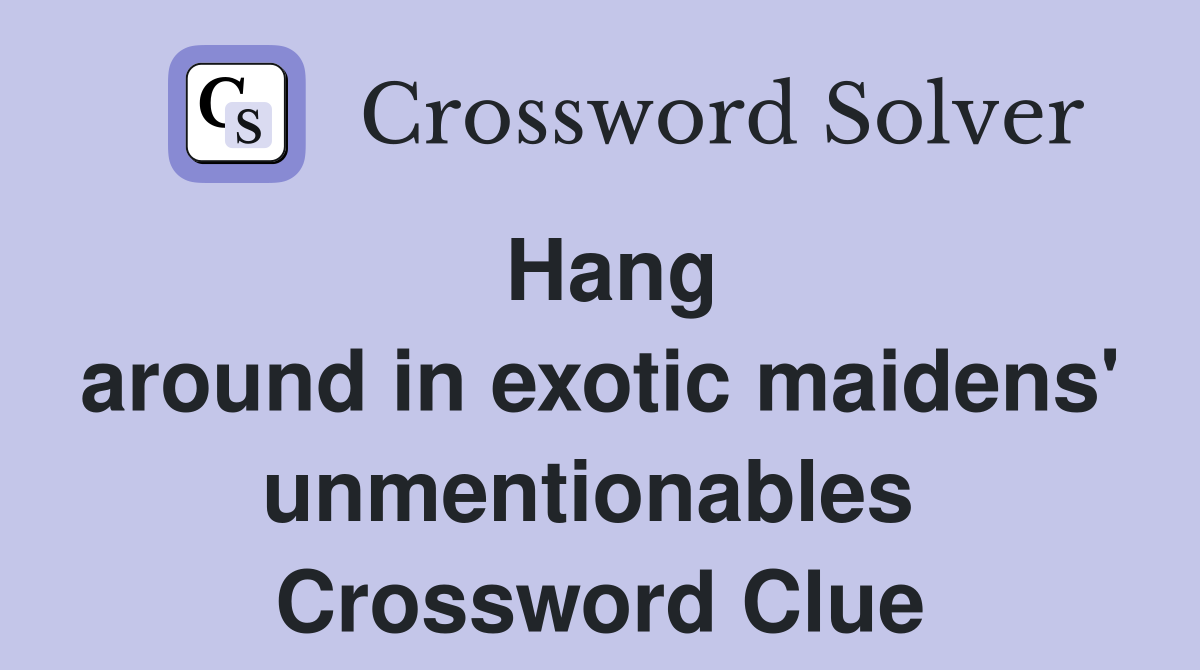 Hang around in exotic maidens' unmentionables  Crossword Clue