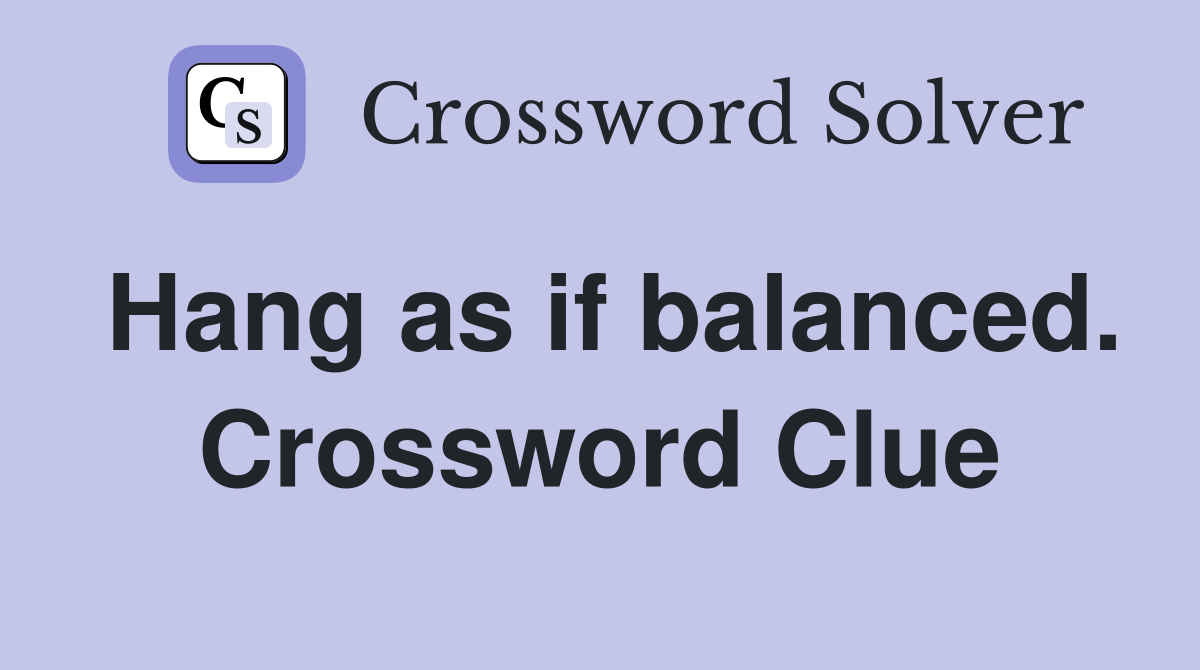 Hang as if balanced. Crossword Clue