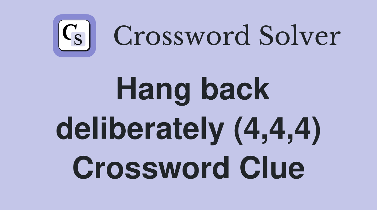 Hang back deliberately (4,4,4) Crossword Clue