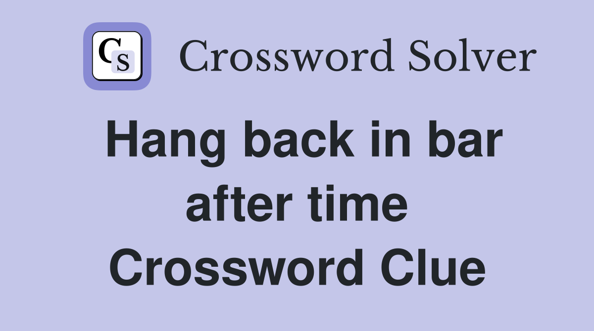 Hang back in bar after time Crossword Clue