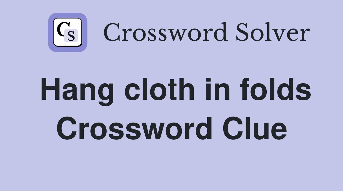 Hang cloth in folds Crossword Clue