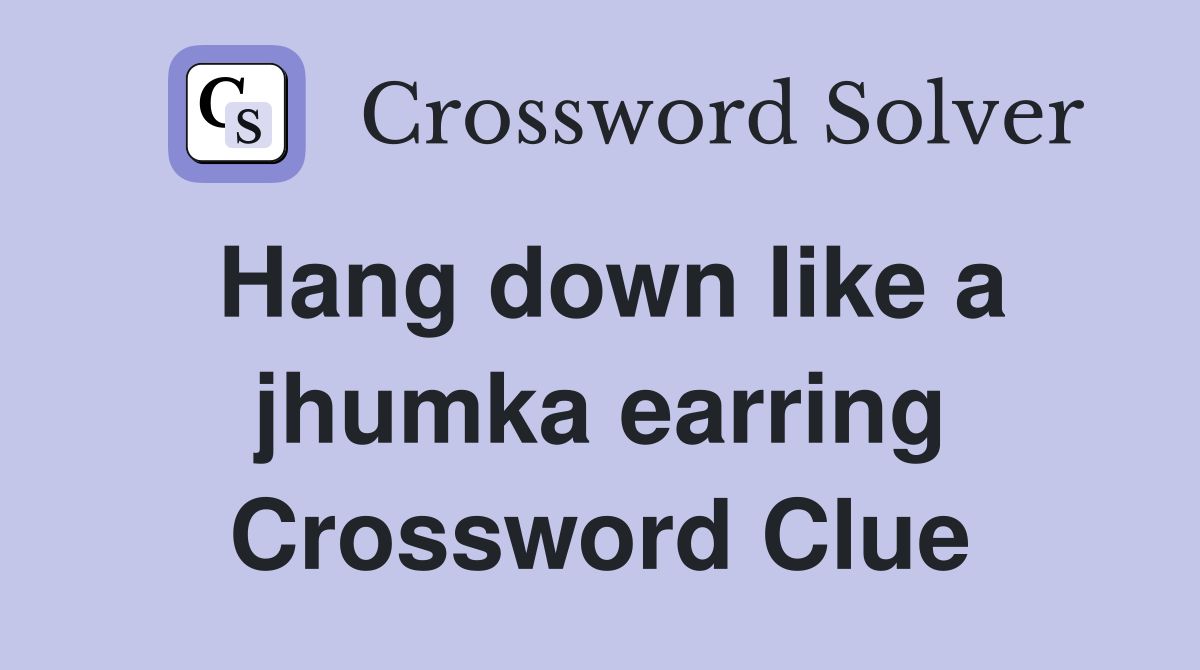 Hang down like a jhumka earring Crossword Clue