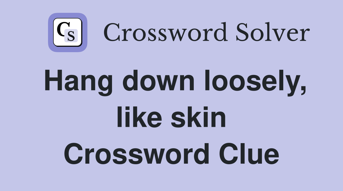 Hang down loosely, like skin Crossword Clue
