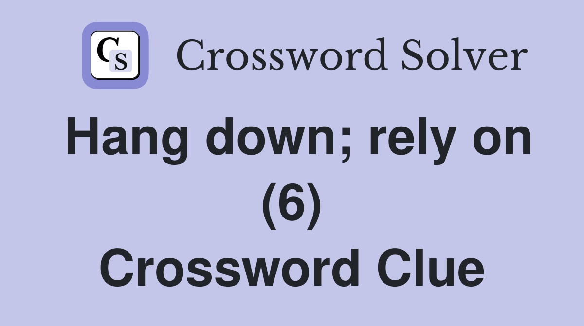 Hang down; rely on (6) Crossword Clue