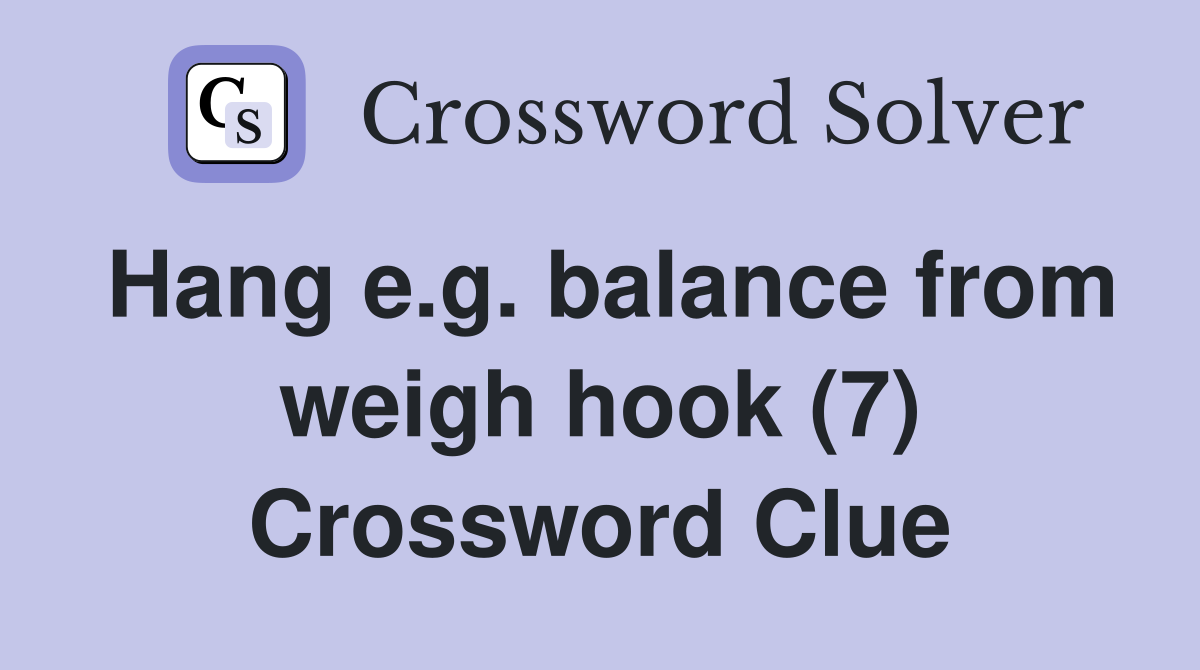 Hang e.g. balance from weigh hook (7) Crossword Clue