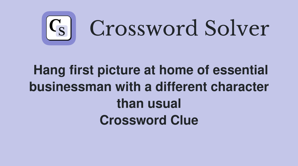 Hang first picture at home of essential businessman with a different character than usual Crossword Clue