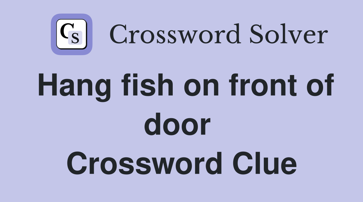 Hang fish on front of door  Crossword Clue