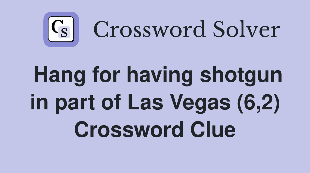 Hang for having shotgun in part of Las Vegas (6,2) Crossword Clue