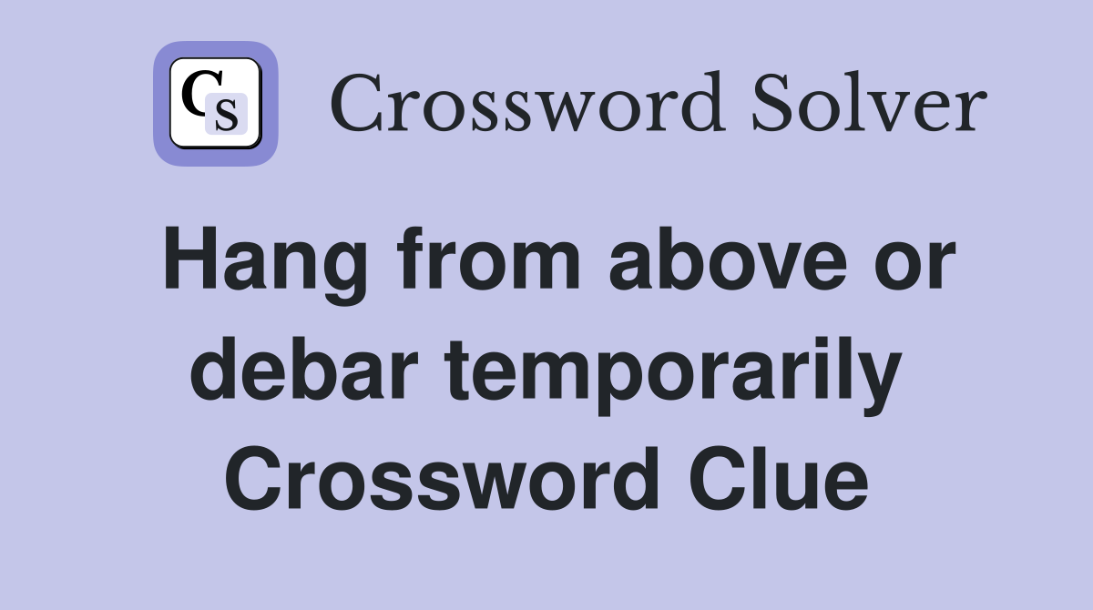 Hang from above or debar temporarily Crossword Clue