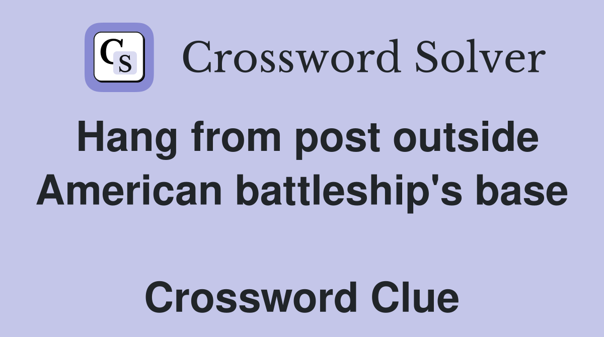 Hang from post outside American battleship's base  Crossword Clue