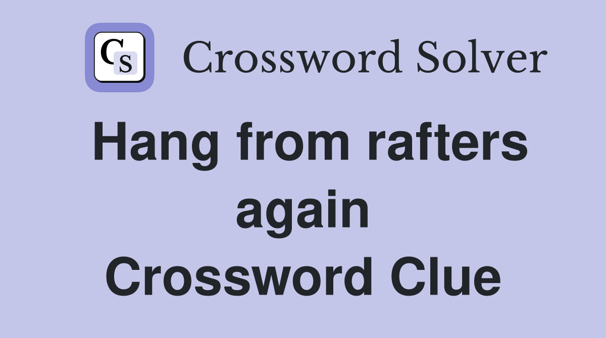 Hang from rafters again Crossword Clue