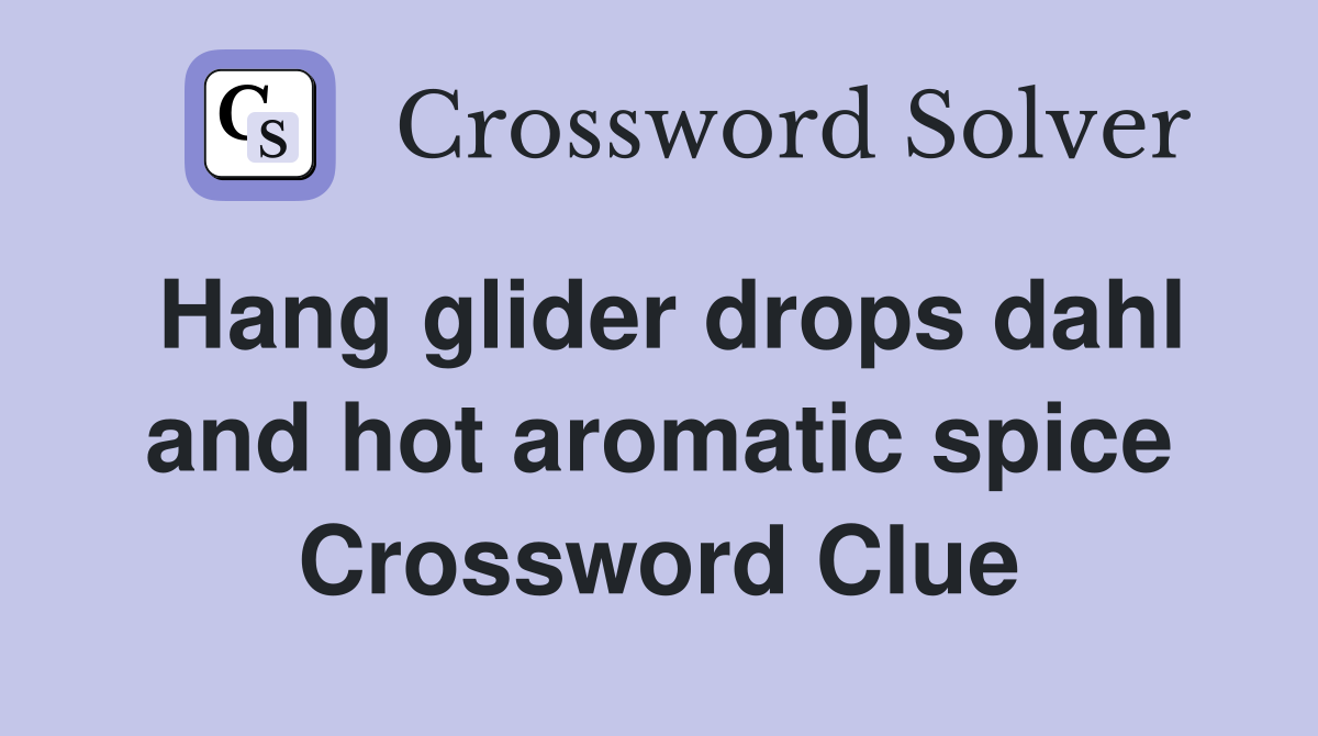 Hang glider drops dahl and hot aromatic spice Crossword Clue
