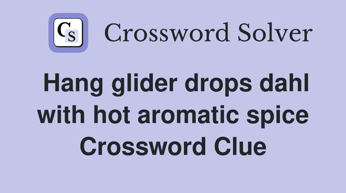 Hang glider drops dahl with hot aromatic spice Crossword Clue