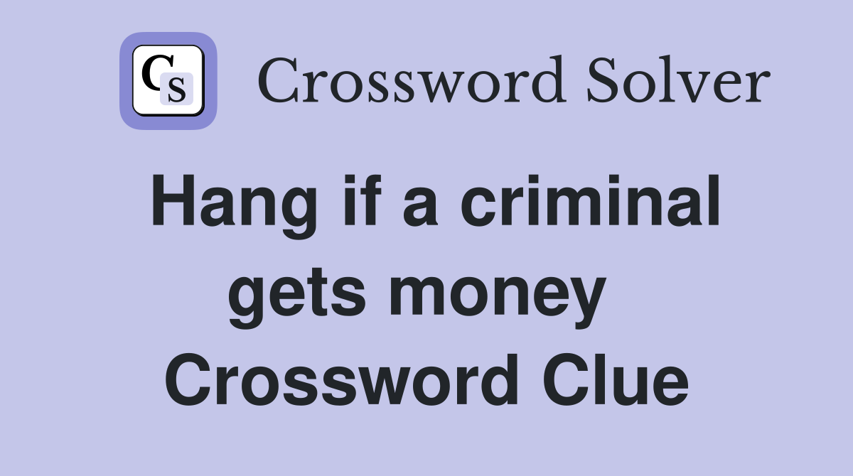 Hang if a criminal gets money  Crossword Clue