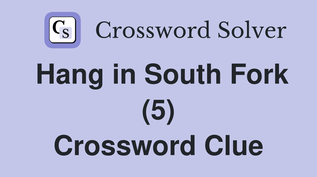 Hang in South Fork (5) Crossword Clue