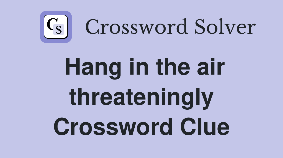 Hang in the air threateningly Crossword Clue