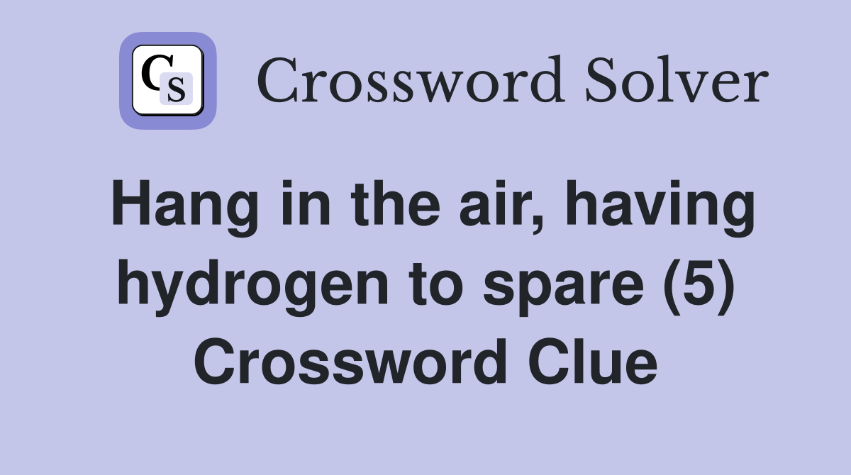 Hang in the air, having hydrogen to spare (5) Crossword Clue
