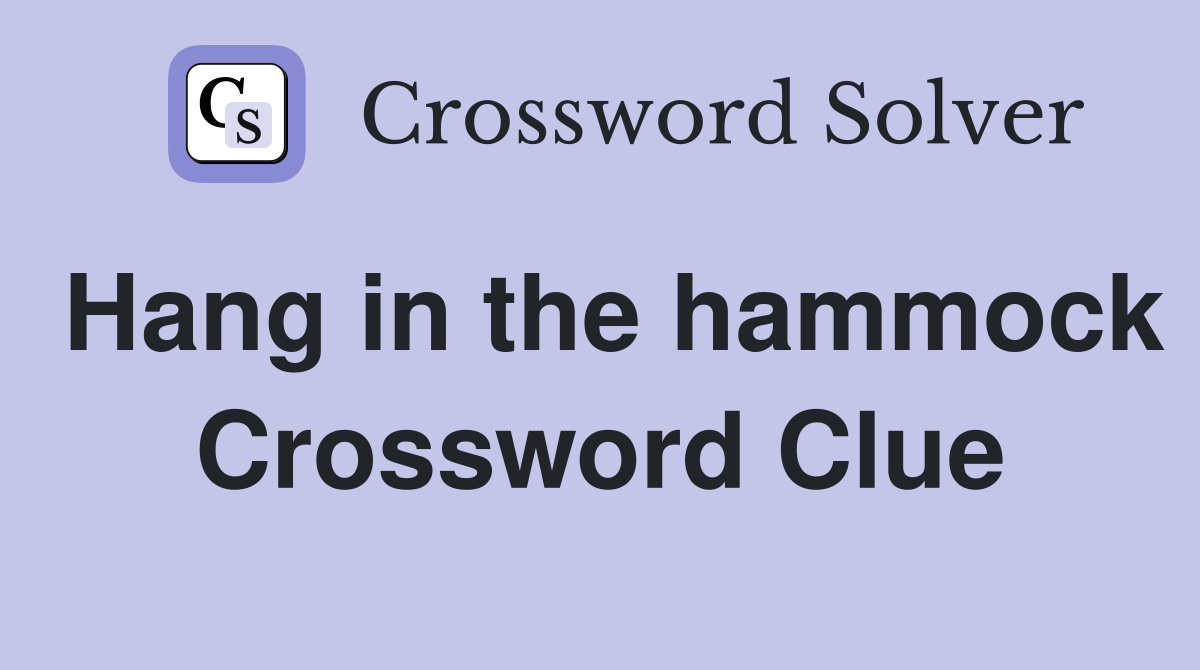 Hang in the hammock Crossword Clue