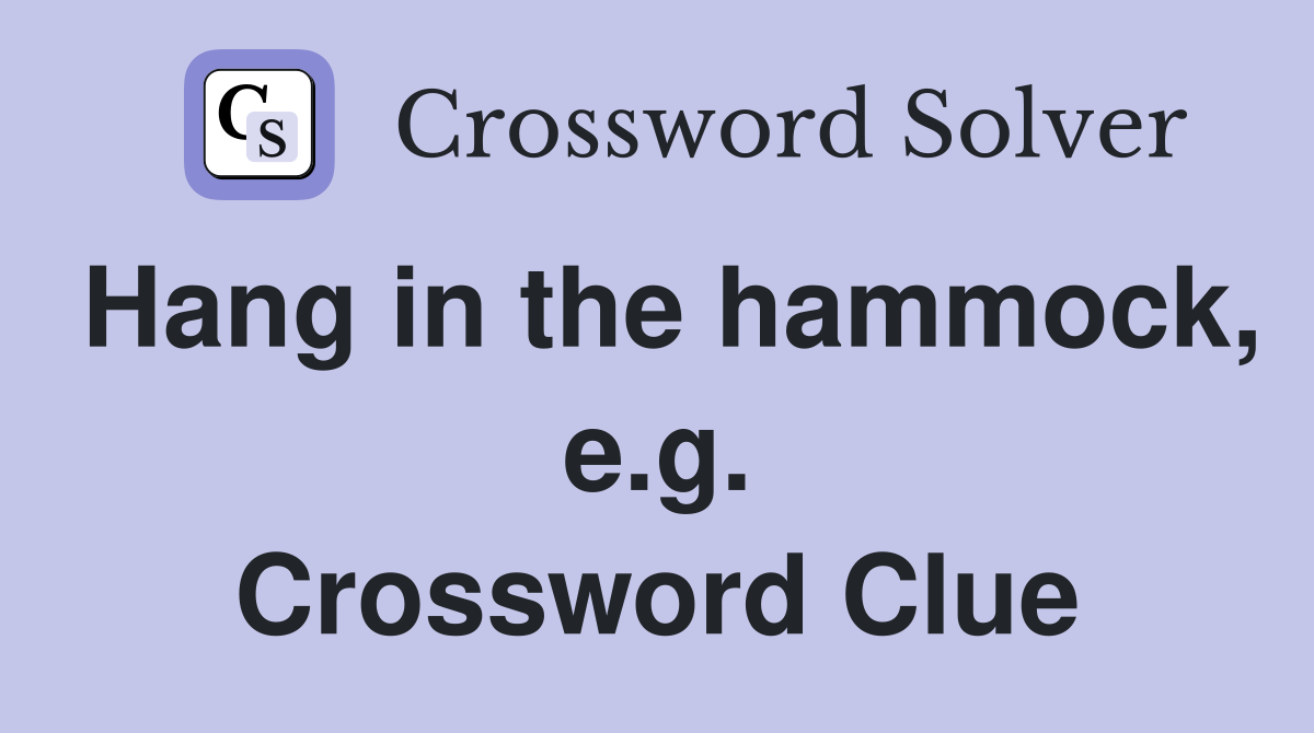 Hang in the hammock, e.g. Crossword Clue