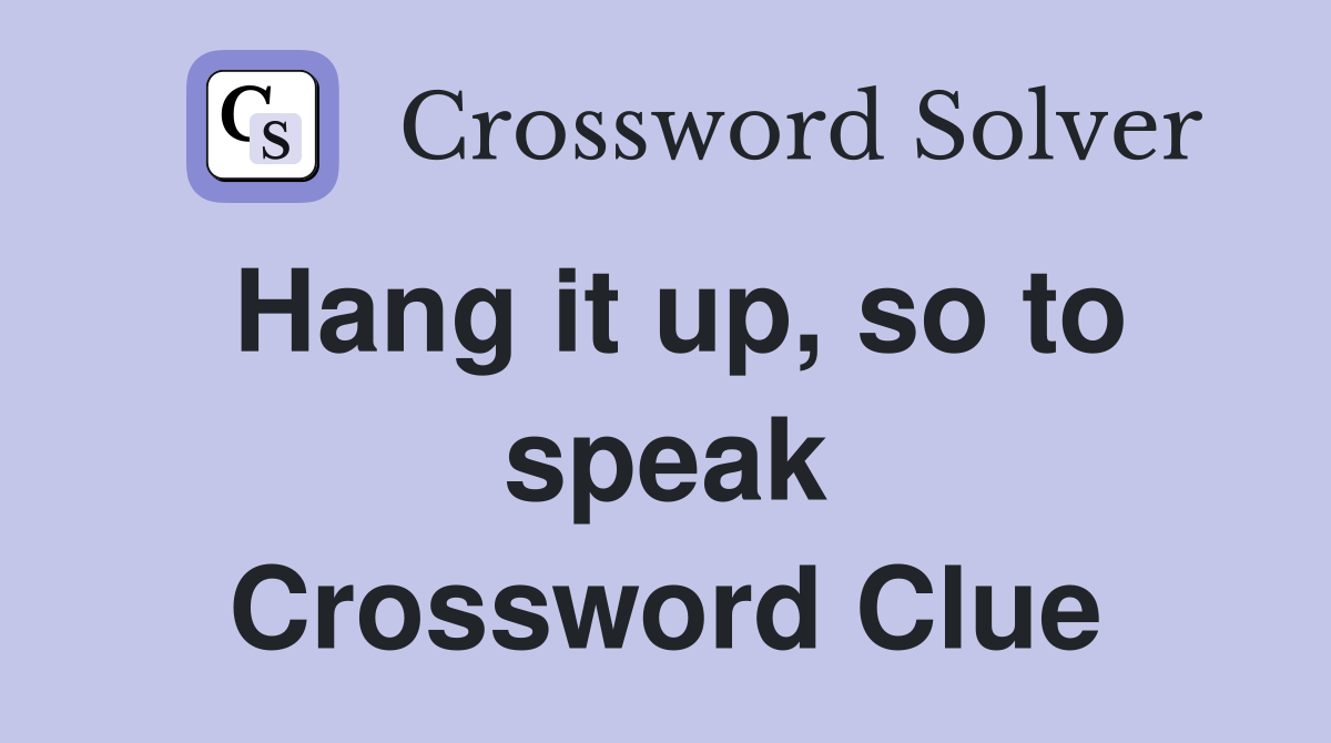 Hang it up, so to speak Crossword Clue