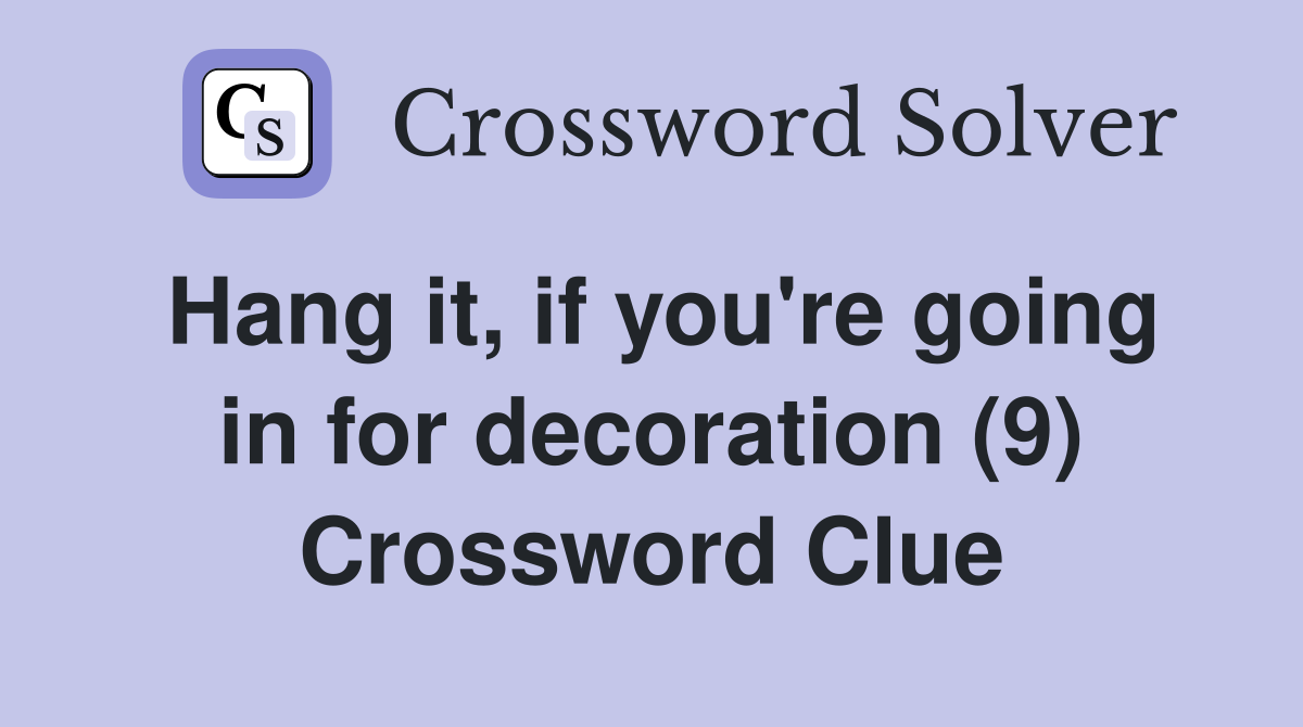 Hang it, if you're going in for decoration (9) Crossword Clue