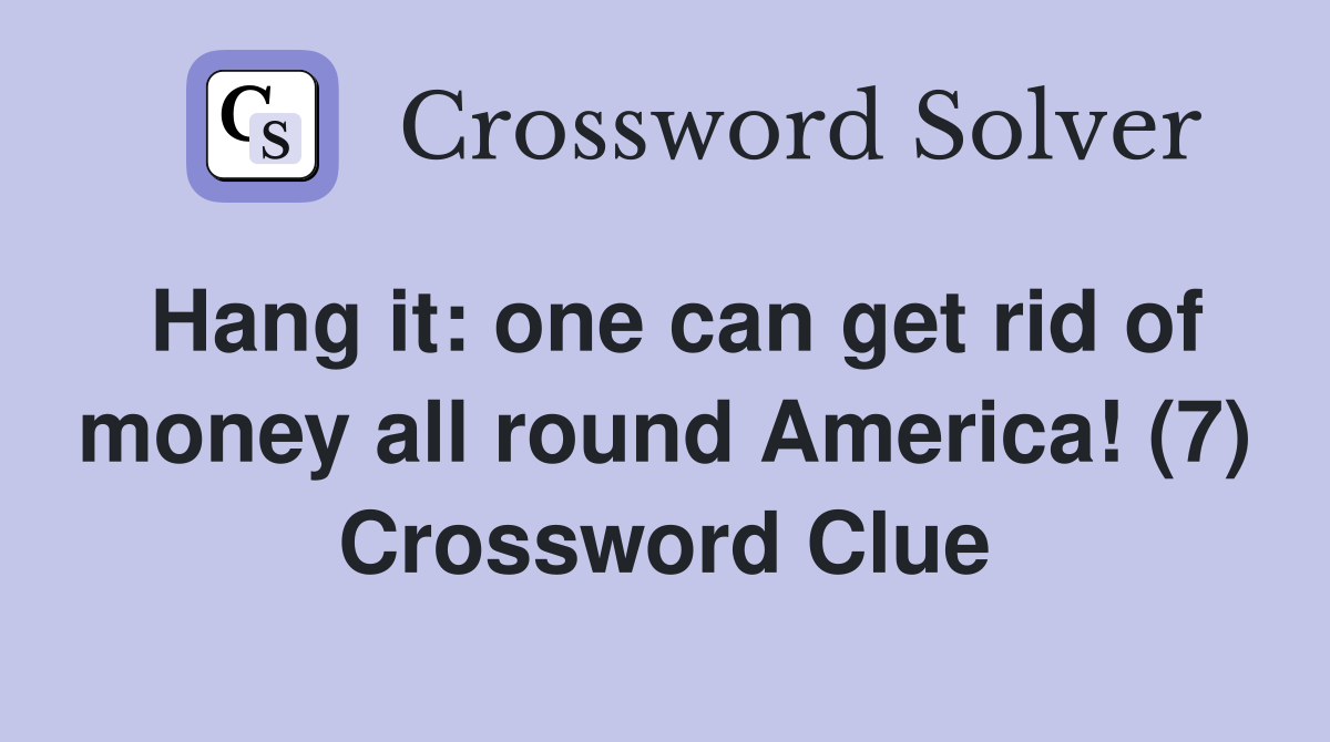 Hang it: one can get rid of money all round America! (7) Crossword Clue
