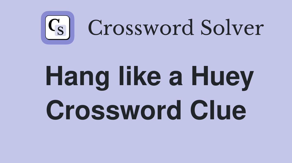 Hang like a Huey Crossword Clue